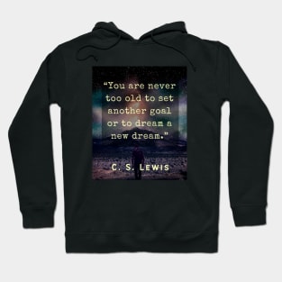 C. S. Lewis inspirational quote: You are never too old to set another goal or to dream a new dream. Hoodie